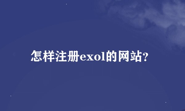 怎样注册exol的网站？