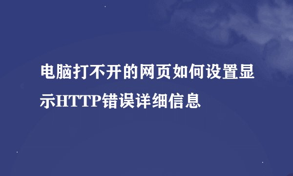 电脑打不开的网页如何设置显示HTTP错误详细信息