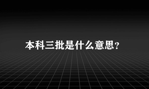 本科三批是什么意思？