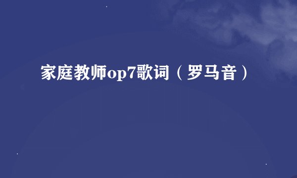 家庭教师op7歌词（罗马音）