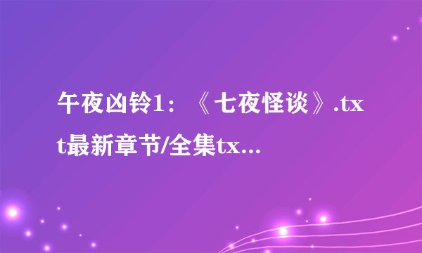 午夜凶铃1：《七夜怪谈》.txt最新章节/全集txt免费下载