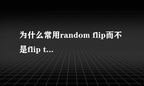 为什么常用random flip而不是flip to double dataset?