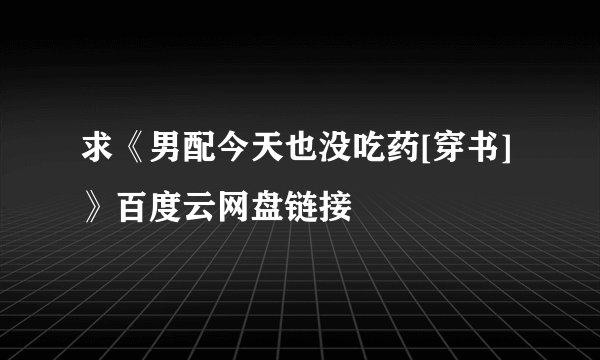 求《男配今天也没吃药[穿书]》百度云网盘链接