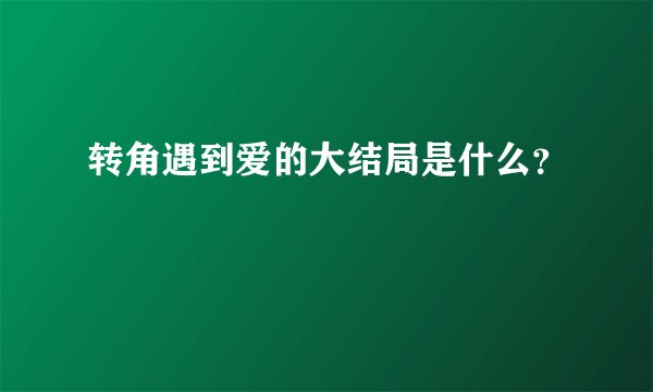 转角遇到爱的大结局是什么？