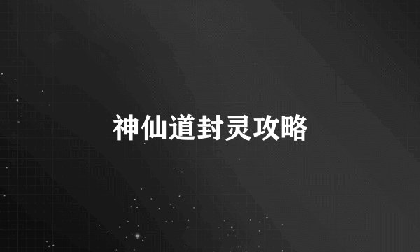神仙道封灵攻略