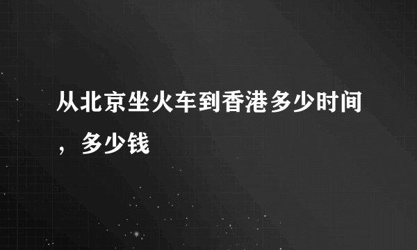 从北京坐火车到香港多少时间，多少钱