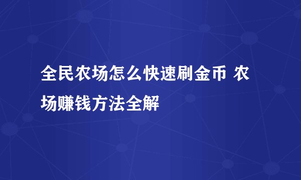 全民农场怎么快速刷金币 农场赚钱方法全解