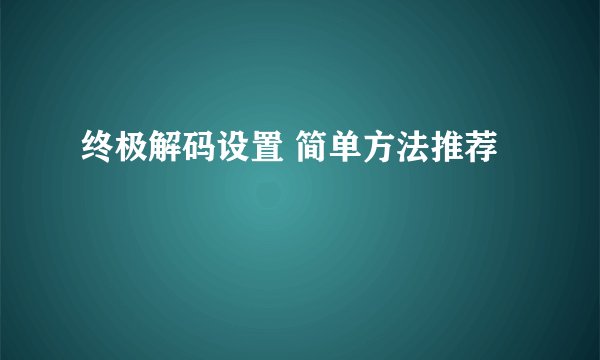 终极解码设置 简单方法推荐