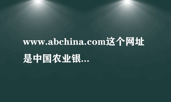 www.abchina.com这个网址是中国农业银行的官方网站吗
