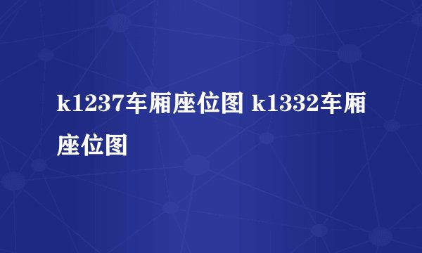 k1237车厢座位图 k1332车厢座位图