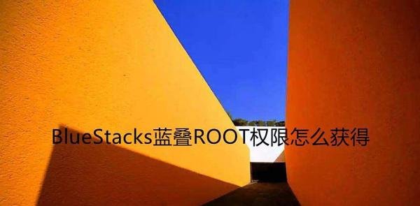 BlueStacks蓝叠ROOT权限怎么获得