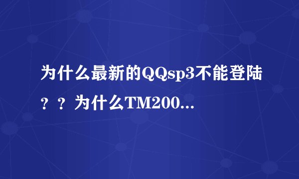 为什么最新的QQsp3不能登陆？？为什么TM2009一打开聊天窗口,