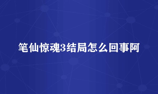 笔仙惊魂3结局怎么回事阿
