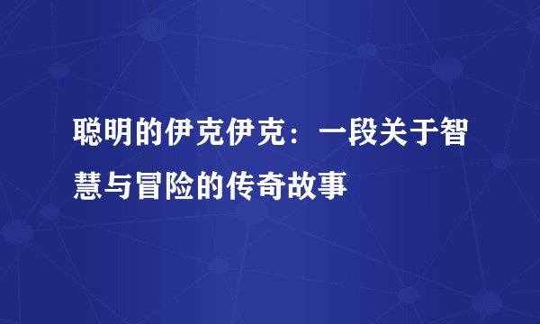 聪明的伊克伊克：一段关于智慧与冒险的传奇故事