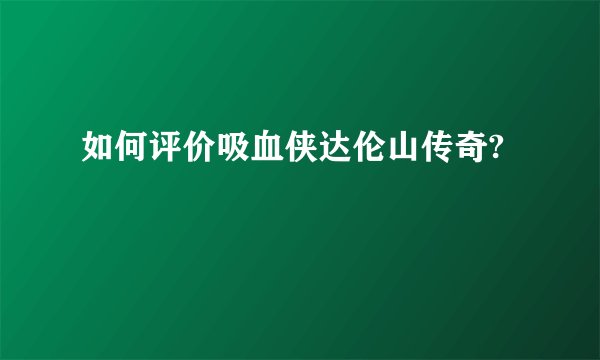 如何评价吸血侠达伦山传奇?