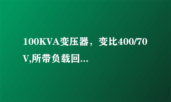 100KVA变压器,变比400/70V,所带负载回路最大功率因数为0.7,一次侧和二次侧应该如何配线?