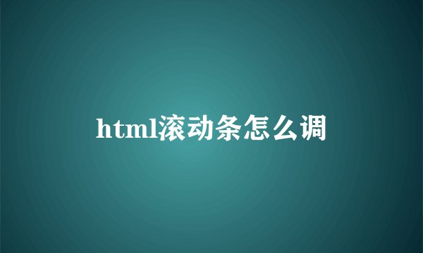 html滚动条怎么调