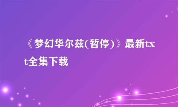 《梦幻华尔兹(暂停)》最新txt全集下载