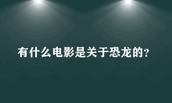 有什么电影是关于恐龙的？