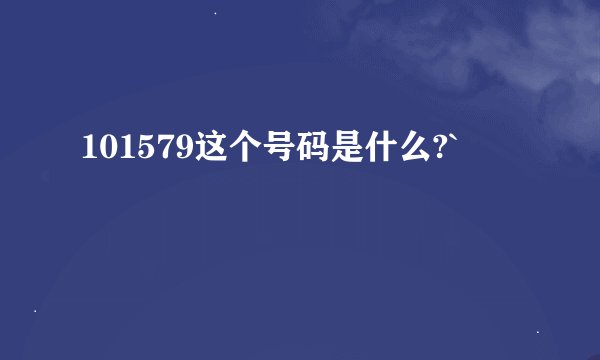 101579这个号码是什么?`