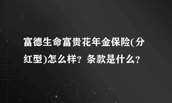 富德生命富贵花年金保险(分红型)怎么样？条款是什么？