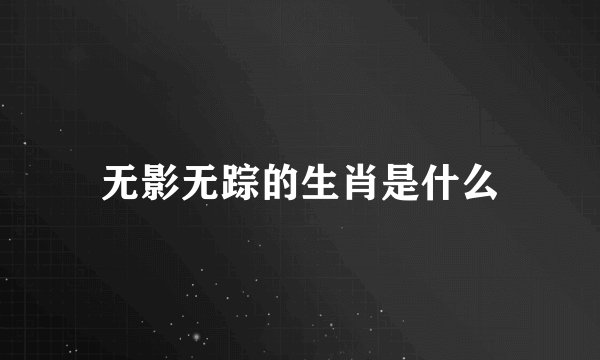 无影无踪的生肖是什么
