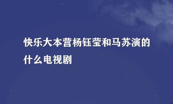 快乐大本营杨钰莹和马苏演的什么电视剧