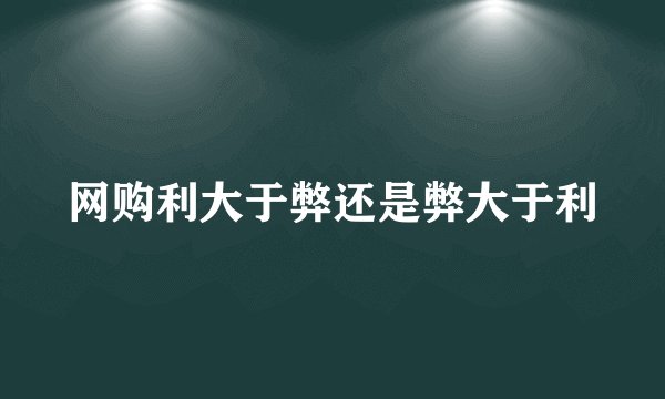 网购利大于弊还是弊大于利