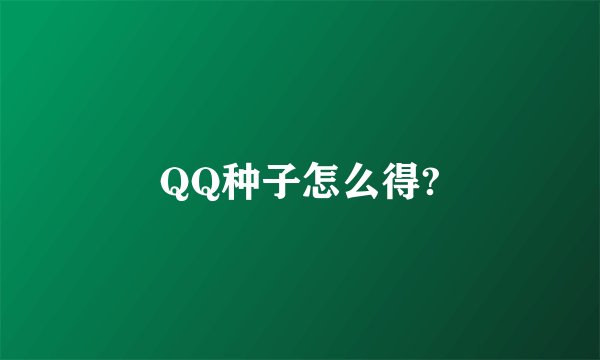QQ种子怎么得?