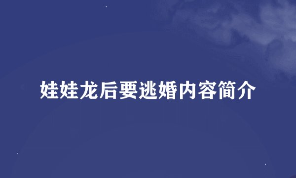 娃娃龙后要逃婚内容简介