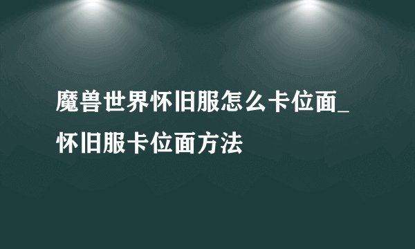 魔兽世界怀旧服怎么卡位面_怀旧服卡位面方法