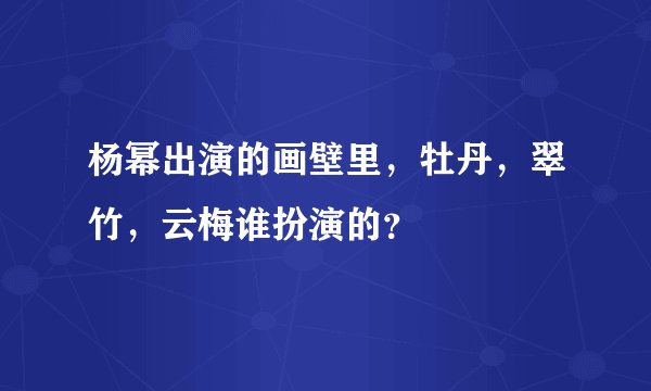 杨幂出演的画壁里，牡丹，翠竹，云梅谁扮演的？