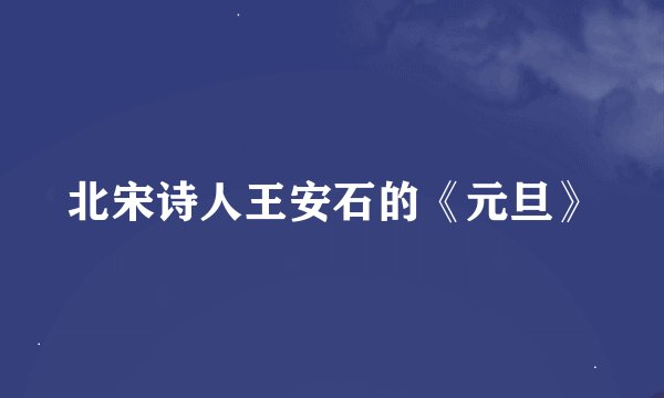 北宋诗人王安石的《元旦》