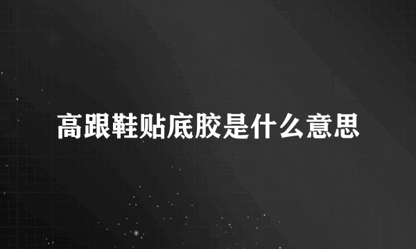 高跟鞋贴底胶是什么意思