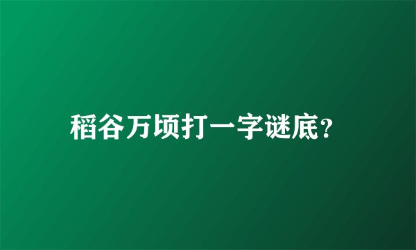 稻谷万顷打一字谜底？