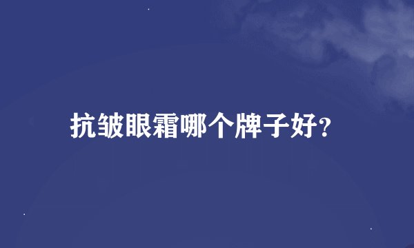 抗皱眼霜哪个牌子好？