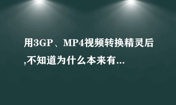 用3GP、MP4视频转换精灵后,不知道为什么本来有30多MB被转换后却只剩下几十KB