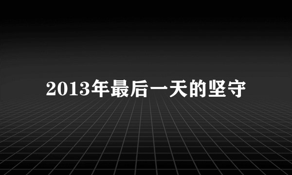 2013年最后一天的坚守