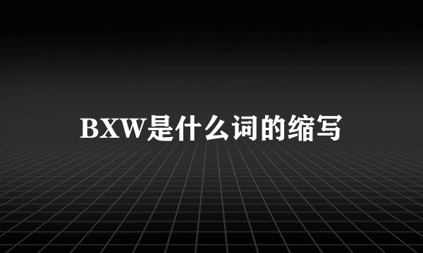 BXW是什么词的缩写