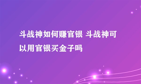 斗战神如何赚官银 斗战神可以用官银买金子吗