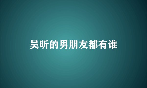 吴昕的男朋友都有谁