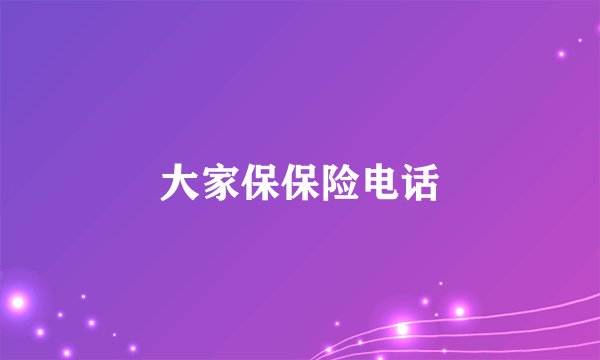 大家保保险电话