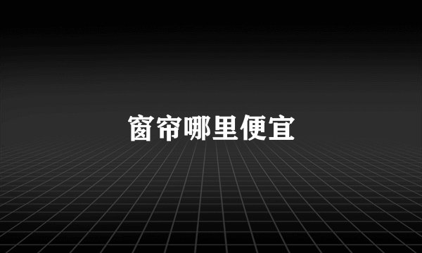 窗帘哪里便宜