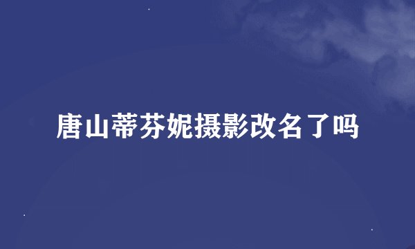 唐山蒂芬妮摄影改名了吗