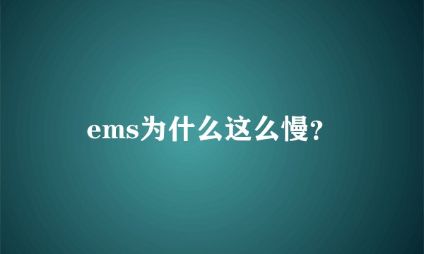 ems为什么这么慢？