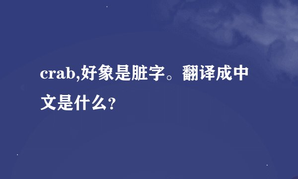 crab,好象是脏字。翻译成中文是什么？