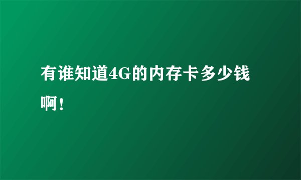 有谁知道4G的内存卡多少钱啊！