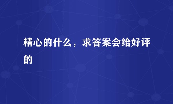 精心的什么，求答案会给好评的