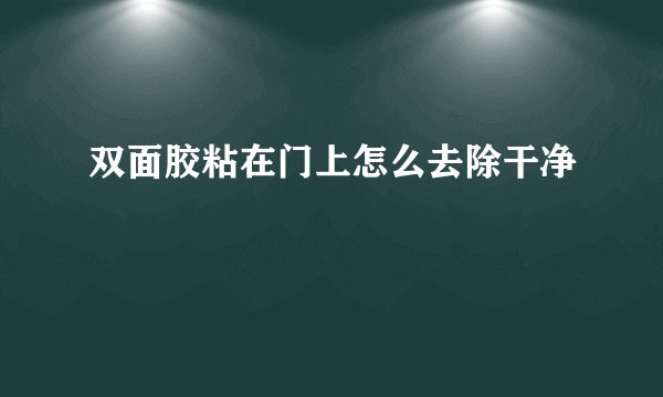 双面胶粘在门上怎么去除干净