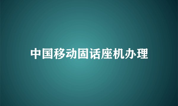中国移动固话座机办理